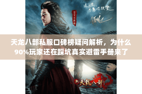 天龙八部私服口碑榜疑问解析,为什么90%玩家还在踩坑真实避雷手册来了 天龙八部私服口碑榜疑问解析,为什么90%玩家还在踩坑真实避雷手册来了