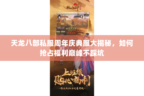 天龙八部私服周年庆典服大揭秘,如何抢占福利巅峰不踩坑 天龙八部私服周年庆典服大揭秘,如何抢占福利巅峰不踩坑