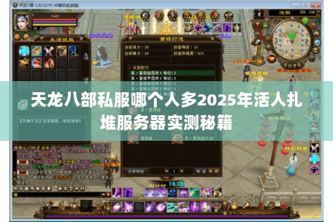 天龙八部私服哪个人多2025年活人扎堆服务器实测秘籍 天龙八部私服哪个人多2025年活人扎堆服务器实测秘籍