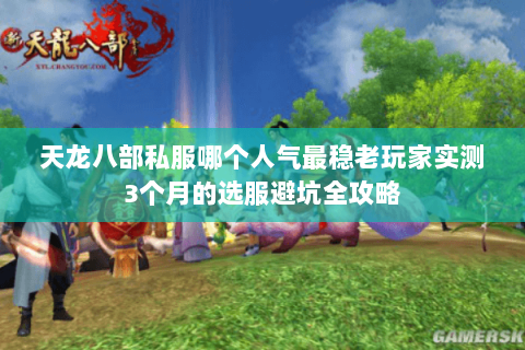 天龙八部私服哪个人气最稳老玩家实测3个月的选服避坑全攻略 天龙八部私服哪个人气最稳老玩家实测3个月的选服避坑全攻略