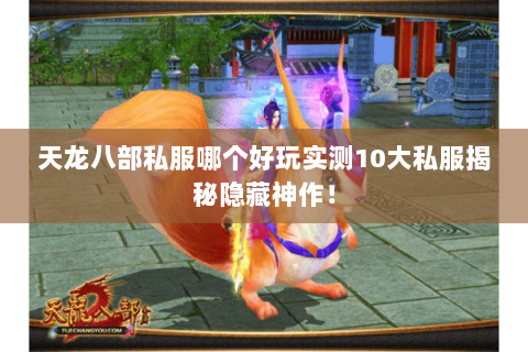 天龙八部私服哪个好玩实测10大私服揭秘隐藏神作! 天龙八部私服哪个好玩实测10大私服揭秘隐藏神作!