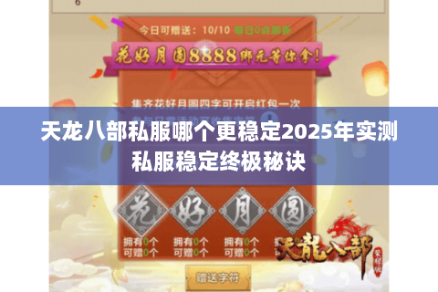 天龙八部私服哪个更稳定2025年实测私服稳定终极秘诀 天龙八部私服哪个更稳定2025年实测私服稳定终极秘诀