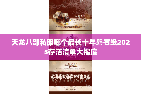 天龙八部私服哪个最长十年磐石级2025存活清单大揭底