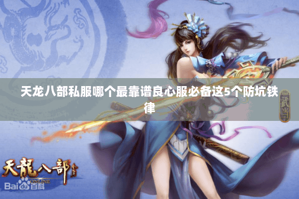 天龙八部私服哪个最靠谱良心服必备这5个防坑铁律 天龙八部私服哪个最靠谱良心服必备这5个防坑铁律