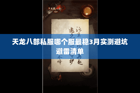 天龙八部私服哪个服最稳3月实测避坑避雷清单 天龙八部私服哪个服最稳3月实测避坑避雷清单