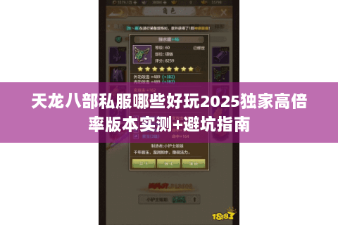 天龙八部私服哪些好玩2025独家高倍率版本实测+避坑指南 天龙八部私服哪些好玩2025独家高倍率版本实测+避坑指南