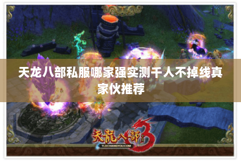 天龙八部私服哪家强实测千人不掉线真家伙推荐 天龙八部私服哪家强实测千人不掉线真家伙推荐