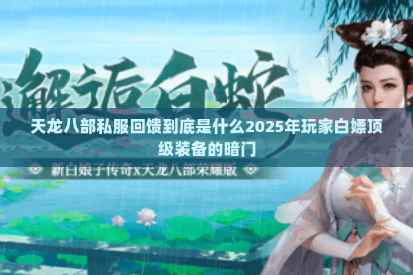 天龙八部私服回馈到底是什么2025年玩家白嫖顶级装备的暗门