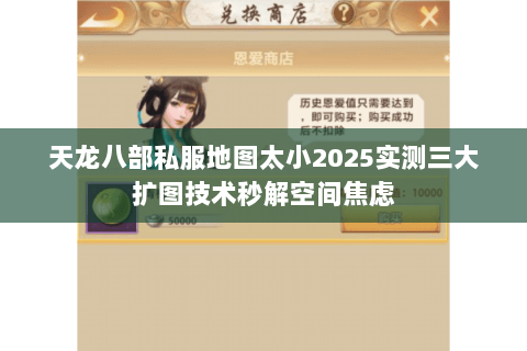 天龙八部私服地图太小2025实测三大扩图技术秒解空间焦虑 天龙八部私服地图太小2025实测三大扩图技术秒解空间焦虑