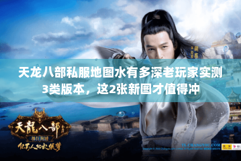 天龙八部私服地图水有多深老玩家实测3类版本,这2张新图才值得冲 天龙八部私服地图水有多深老玩家实测3类版本,这2张新图才值得冲