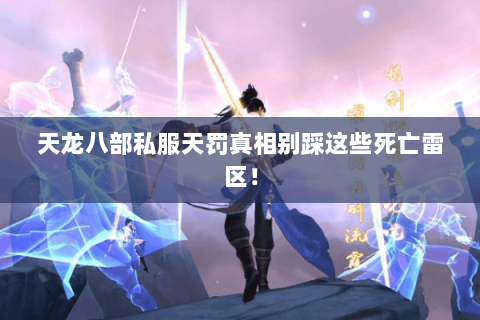 天龙八部私服天罚真相别踩这些死亡雷区! 天龙八部私服天罚真相别踩这些死亡雷区!