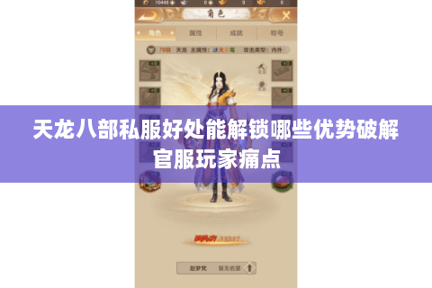 天龙八部私服好处能解锁哪些优势破解官服玩家痛点 天龙八部私服好处能解锁哪些优势破解官服玩家痛点