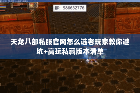 天龙八部私服官网怎么选老玩家教你避坑+高玩私藏版本清单 天龙八部私服官网怎么选老玩家教你避坑+高玩私藏版本清单
