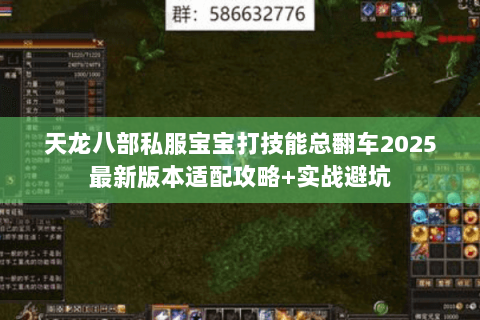 天龙八部私服宝宝打技能总翻车2025最新版本适配攻略+实战避坑 天龙八部私服宝宝打技能总翻车2025最新版本适配攻略+实战避坑