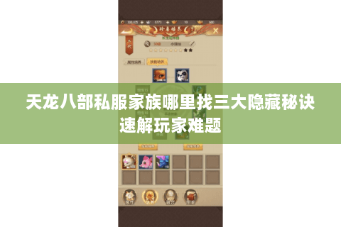 天龙八部私服家族哪里找三大隐藏秘诀速解玩家难题 天龙八部私服家族哪里找三大隐藏秘诀速解玩家难题