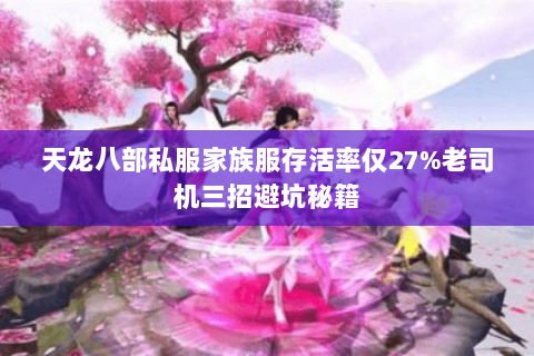 天龙八部私服家族服存活率仅27%老司机三招避坑秘籍 天龙八部私服家族服存活率仅27%老司机三招避坑秘籍