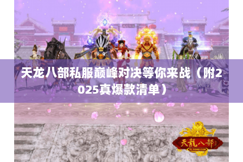 天龙八部私服巅峰对决等你来战(附2025真爆款清单) 天龙八部私服巅峰对决等你来战(附2025真爆款清单)