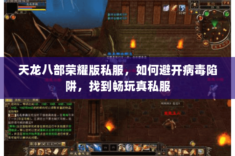 天龙八部荣耀版私服，如何避开病毒陷阱，找到畅玩真私服