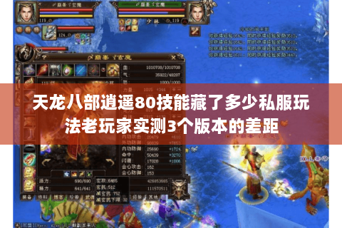 天龙八部逍遥80技能藏了多少私服玩法老玩家实测3个版本的差距