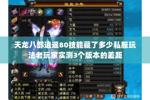 天龙八部逍遥80技能藏了多少私服玩法老玩家实测3个版本的差距