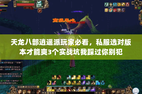 天龙八部逍遥派玩家必看，私服选对版本才能爽3个实战坑我踩过你别犯
