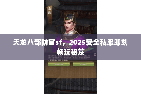 天龙八部防官sf，2025安全私服即刻畅玩秘笈