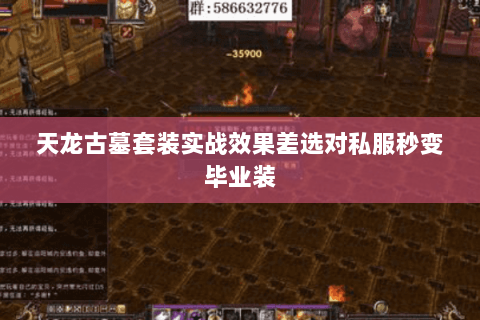 天龙古墓套装实战效果差选对私服秒变毕业装