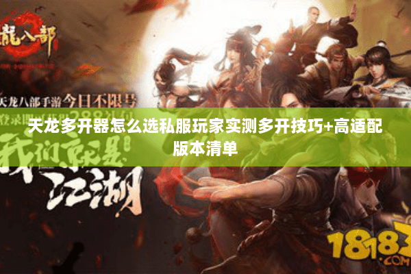 天龙多开器怎么选私服玩家实测多开技巧+高适配版本清单