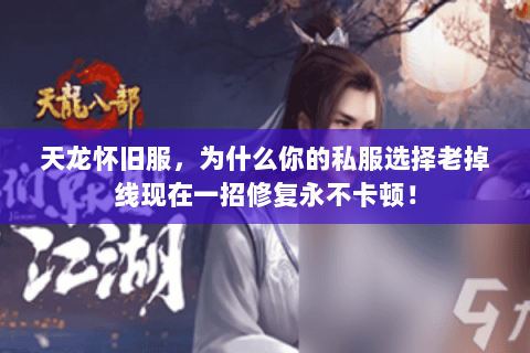 天龙怀旧服,为什么你的私服选择老掉线现在一招修复永不卡顿! 天龙怀旧服,为什么你的私服选择老掉线现在一招修复永不卡顿!