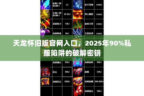 天龙怀旧版官网入口,2025年90%私服陷阱的破解密钥 天龙怀旧版官网入口,2025年90%私服陷阱的破解密钥