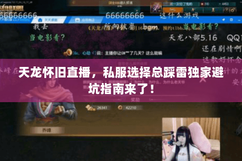天龙怀旧直播,私服选择总踩雷独家避坑指南来了! 天龙怀旧直播,私服选择总踩雷独家避坑指南来了!