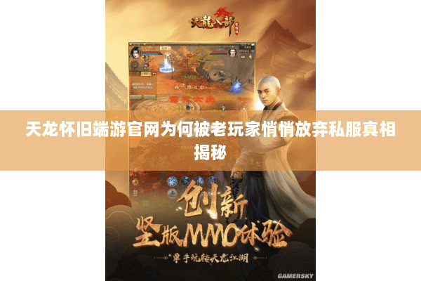 天龙怀旧端游官网为何被老玩家悄悄放弃私服真相揭秘 天龙怀旧端游官网为何被老玩家悄悄放弃私服真相揭秘