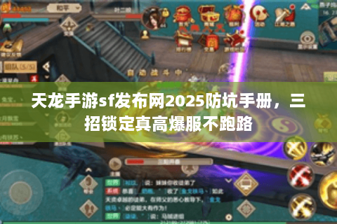 天龙手游sf发布网2025防坑手册,三招锁定真高爆服不跑路 天龙手游sf发布网2025防坑手册,三招锁定真高爆服不跑路