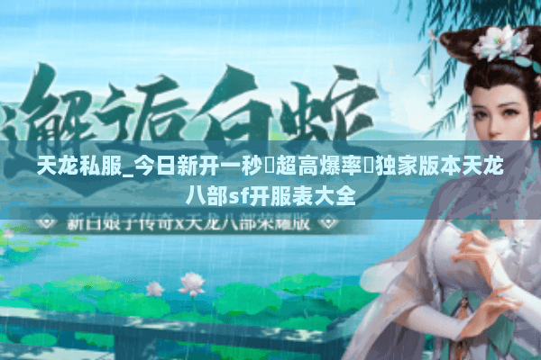 天龙私服_今日新开一秒▷超高爆率◁独家版本天龙八部sf开服表大全 天龙私服_今日新开一秒▷超高爆率◁独家版本天龙八部sf开服表大全