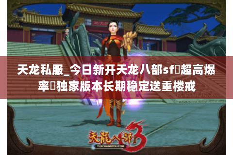 天龙私服_今日新开天龙八部sf▷超高爆率◁独家版本长期稳定送重楼戒 天龙私服_今日新开天龙八部sf▷超高爆率◁独家版本长期稳定送重楼戒