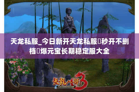 天龙私服_今日新开天龙私服▷秒开不删档◁爆元宝长期稳定服大全 天龙私服_今日新开天龙私服▷秒开不删档◁爆元宝长期稳定服大全