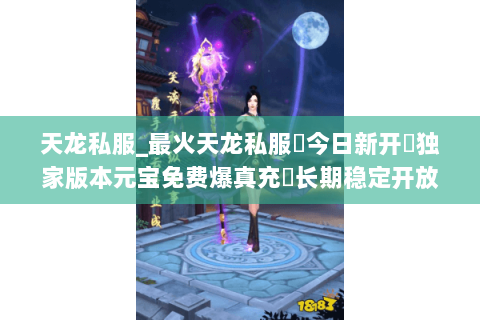 天龙私服_最火天龙私服▷今日新开◁独家版本元宝免费爆真充◁长期稳定开放中 天龙私服_最火天龙私服▷今日新开◁独家版本元宝免费爆真充◁长期稳定开放中