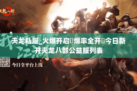天龙私服_火爆开启▷爆率全开◁今日新开天龙八部公益服列表 天龙私服_火爆开启▷爆率全开◁今日新开天龙八部公益服列表
