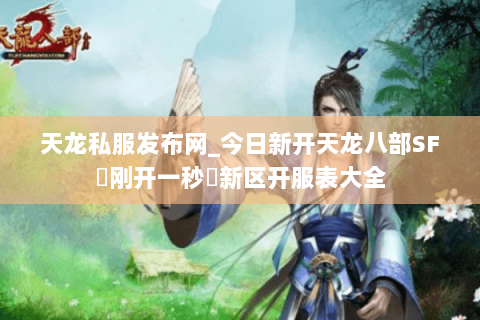 天龙私服发布网_今日新开天龙八部SF▷刚开一秒◁新区开服表大全 天龙私服发布网_今日新开天龙八部SF▷刚开一秒◁新区开服表大全