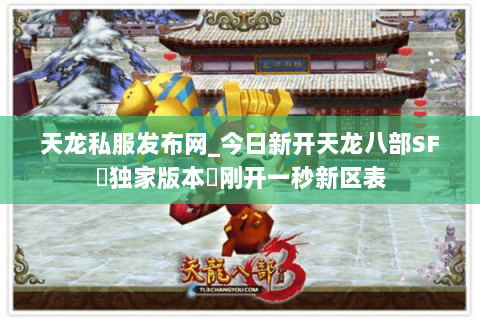 天龙私服发布网_今日新开天龙八部SF▷独家版本◁刚开一秒新区表 天龙私服发布网_今日新开天龙八部SF▷独家版本◁刚开一秒新区表