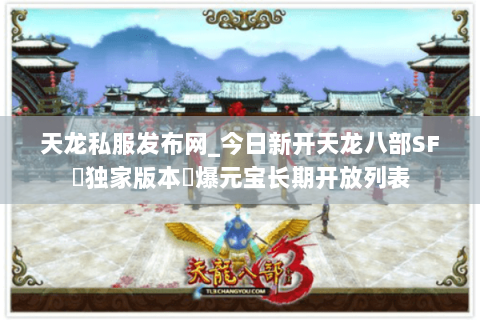 天龙私服发布网_今日新开天龙八部SF▷独家版本◁爆元宝长期开放列表 天龙私服发布网_今日新开天龙八部SF▷独家版本◁爆元宝长期开放列表