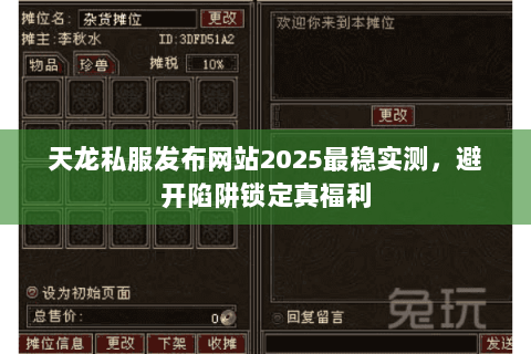 天龙私服发布网站2025最稳实测，避开陷阱锁定真福利