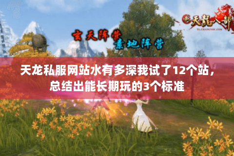 天龙私服网站水有多深我试了12个站，总结出能长期玩的3个标准