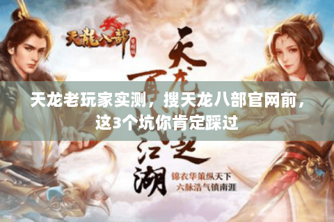 天龙老玩家实测，搜天龙八部官网前，这3个坑你肯定踩过