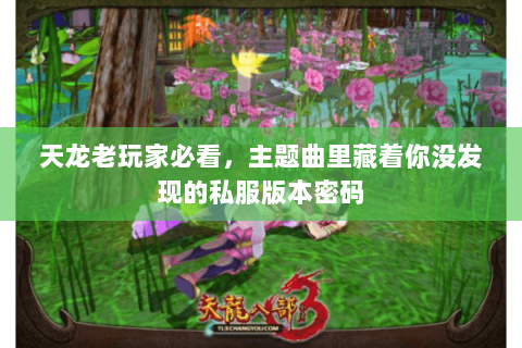 天龙老玩家必看，主题曲里藏着你没发现的私服版本密码