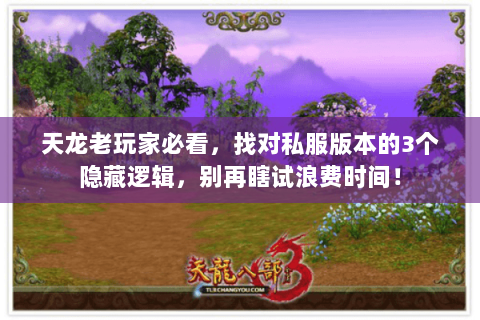 天龙老玩家必看，找对私服版本的3个隐藏逻辑，别再瞎试浪费时间！
