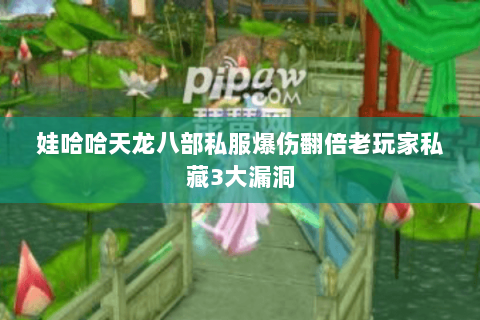 娃哈哈天龙八部私服爆伤翻倍老玩家私藏3大漏洞 娃哈哈天龙八部私服爆伤翻倍老玩家私藏3大漏洞