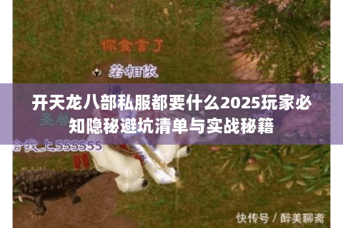 开天龙八部私服都要什么2025玩家必知隐秘避坑清单与实战秘籍 开天龙八部私服都要什么2025玩家必知隐秘避坑清单与实战秘籍