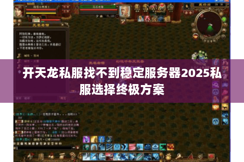 开天龙私服找不到稳定服务器2025私服选择终极方案