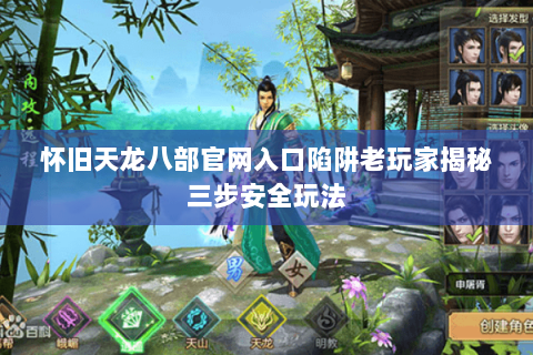 怀旧天龙八部官网入口陷阱老玩家揭秘三步安全玩法 怀旧天龙八部官网入口陷阱老玩家揭秘三步安全玩法
